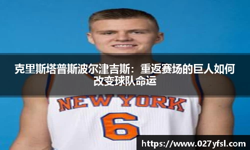 克里斯塔普斯波尔津吉斯：重返赛场的巨人如何改变球队命运
